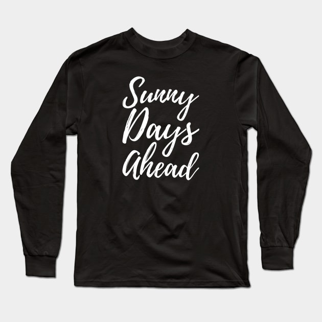 Sunny Days Ahead-Positive Quote Long Sleeve T-Shirt by HobbyAndArt